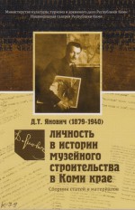 Д.Т. Янович (1879-1940): личность в истории музейного строительства в Коми крае: сборник статей и материиалов